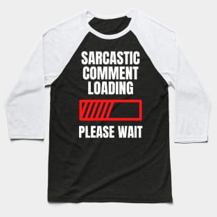 Sarcastic Comment Loading...Please Wait Baseball T-Shirt